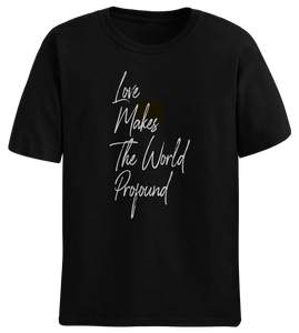 Love Makes the World Profound Tee